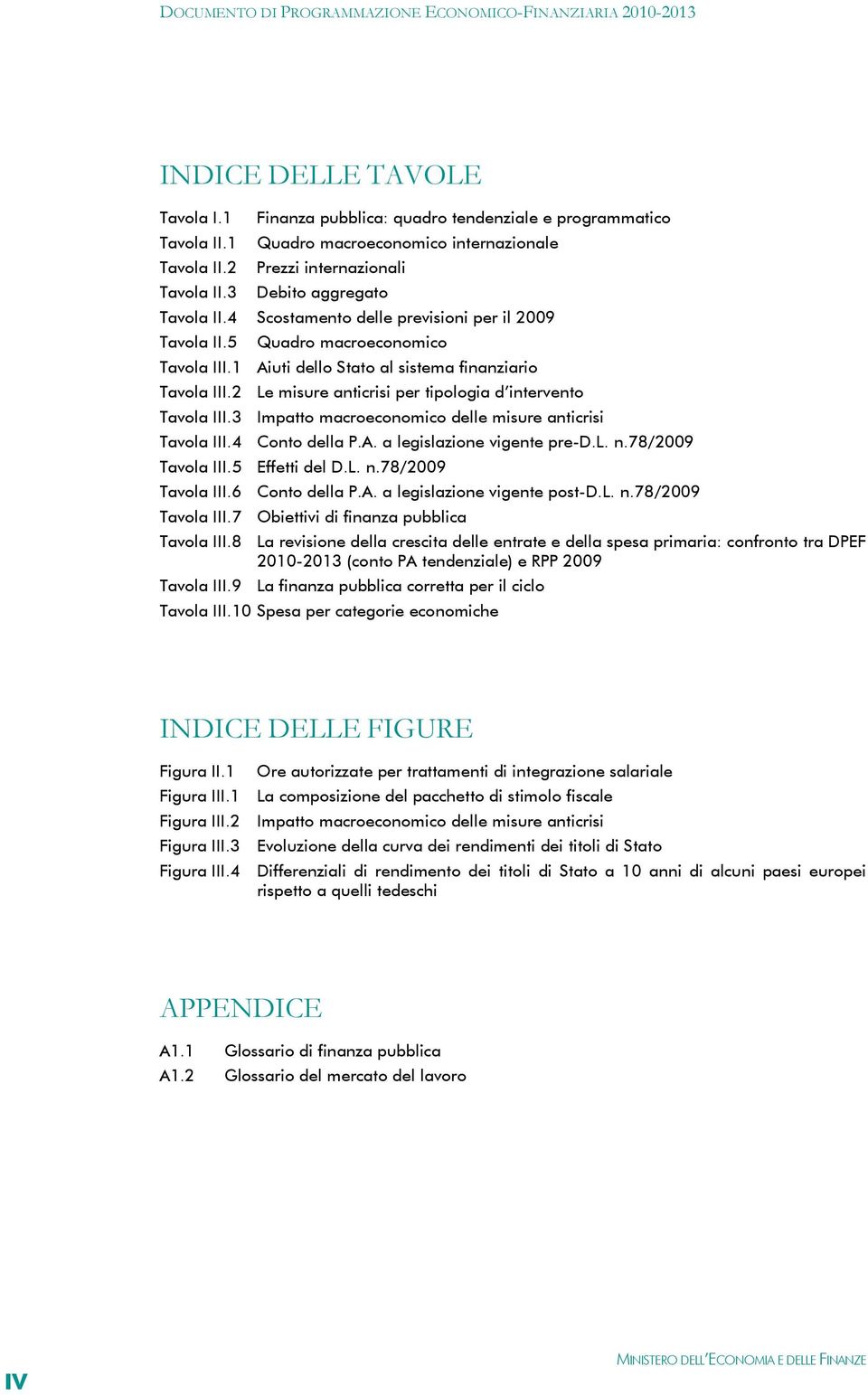 2 Le misure anticrisi per tipologia d intervento Tavola III.3 Impatto macroeconomico delle misure anticrisi Tavola III.4 Conto della P.A. a legislazione vigente pre-d.l. n.78/2009 Tavola III.