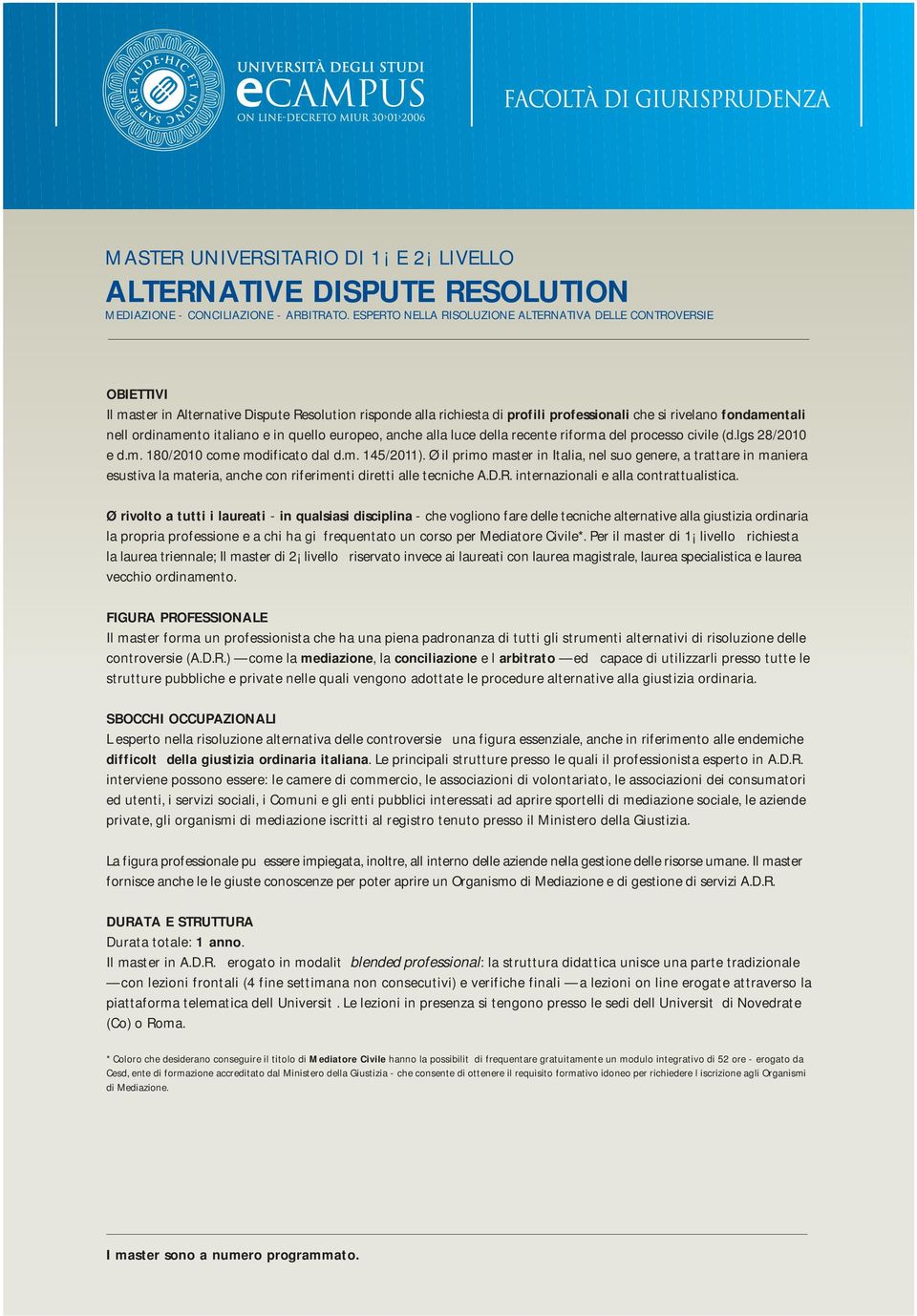 ordinamento italiano e in quello europeo, anche alla luce della recente riforma del processo civile (d.lgs 28/2010 e d.m. 180/2010 come modificato dal d.m. 145/2011).