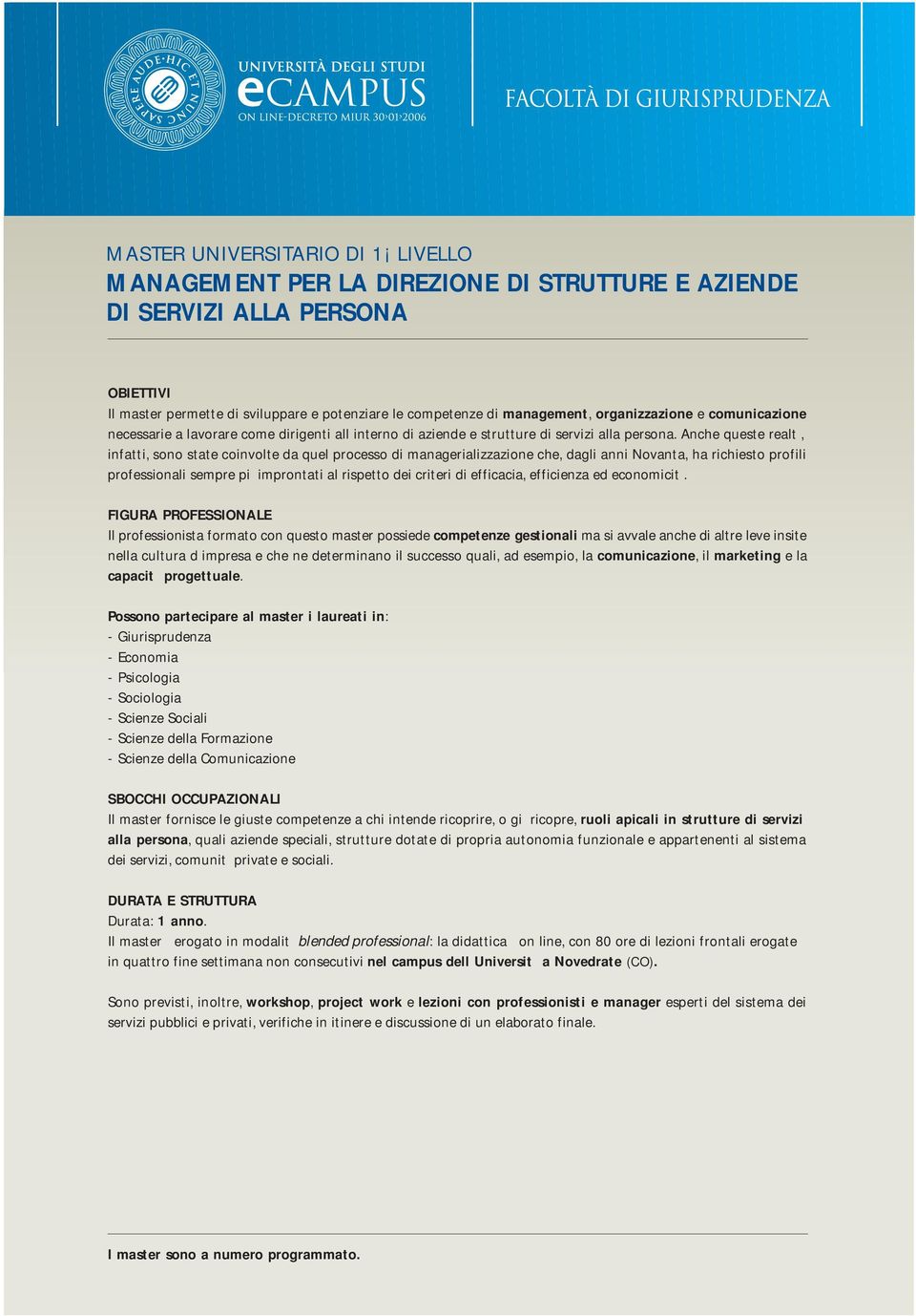 Anche queste realt, infatti, sono state coinvolte da quel processo di managerializzazione che, dagli anni Novanta, ha richiesto profili professionali sempre pi improntati al rispetto dei criteri di