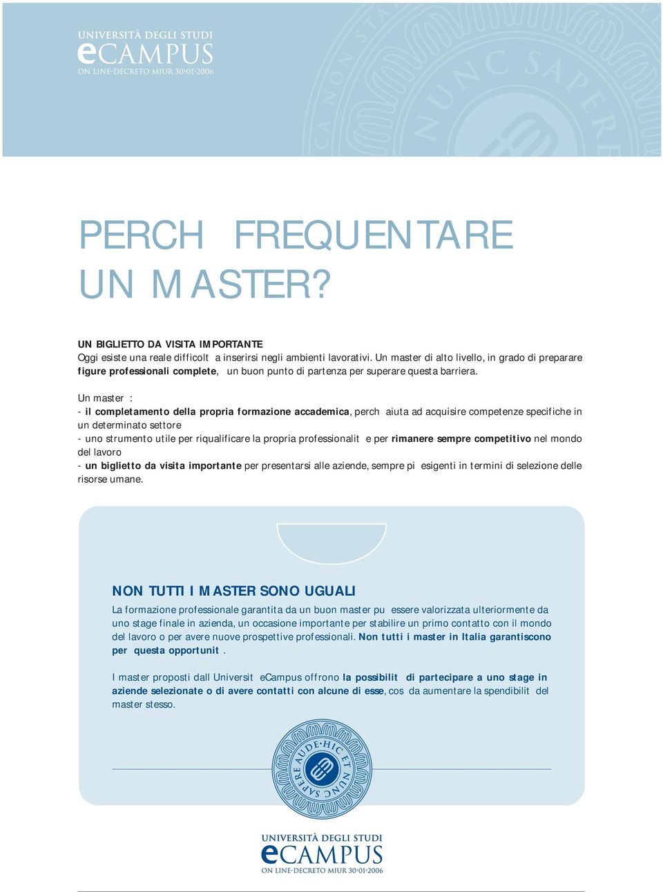 Un master : - il completamento della propria formazione accademica, perch aiuta ad acquisire competenze specifiche in un determinato settore - uno strumento utile per riqualificare la propria