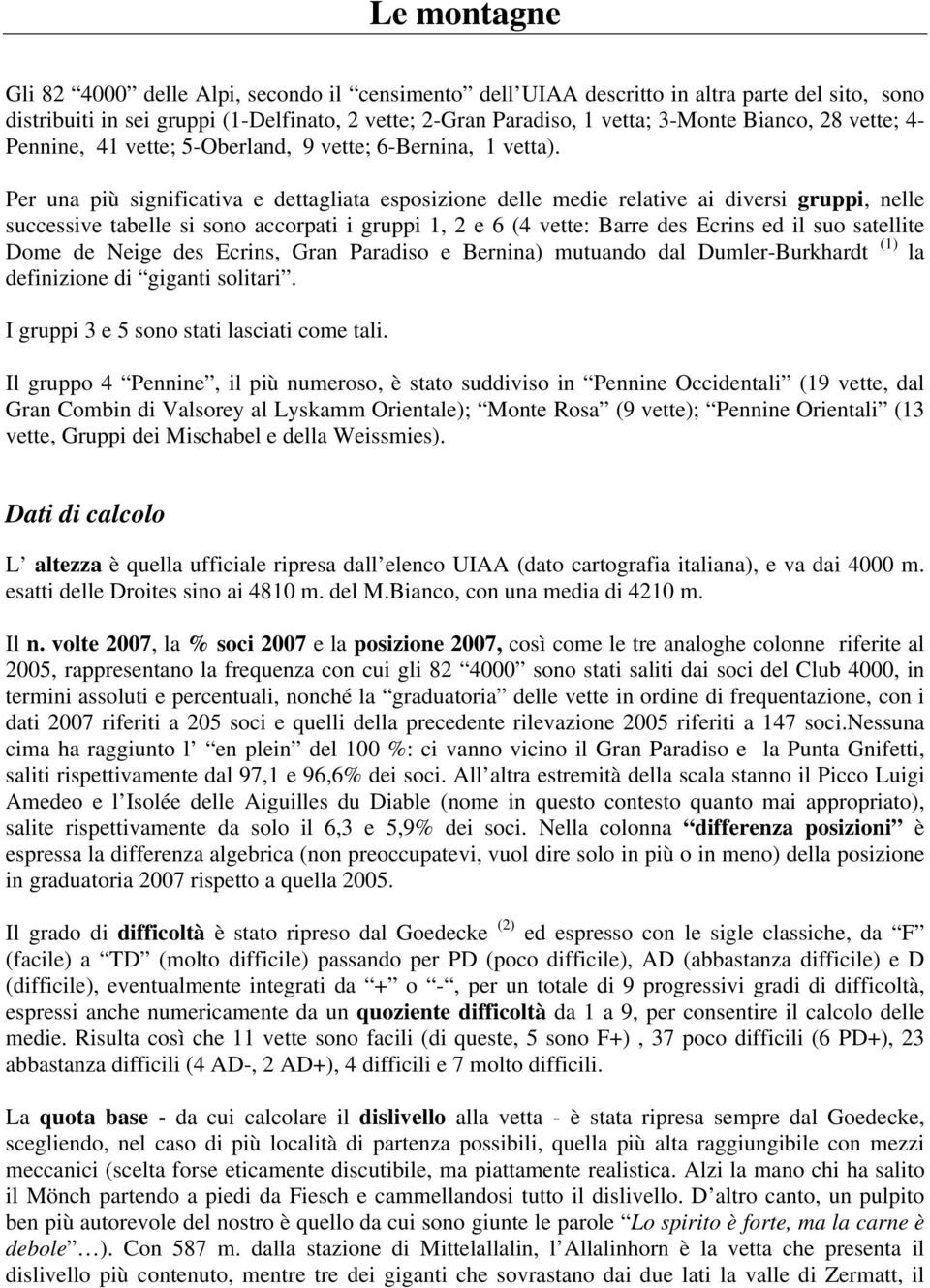 Per una più significativa e dettagliata esposizione delle medie relative ai diversi gruppi, nelle successive tabelle si sono accorpati i gruppi 1, 2 e 6 (4 vette: Barre des Ecrins ed il suo satellite