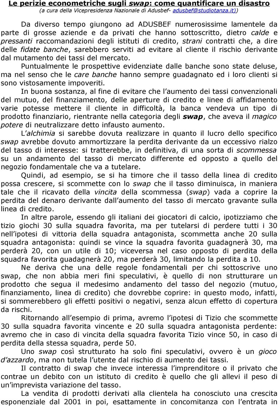 strani contratti che, a dire delle fidate banche, sarebbero serviti ad evitare al cliente il rischio derivante dal mutamento dei tassi del mercato.