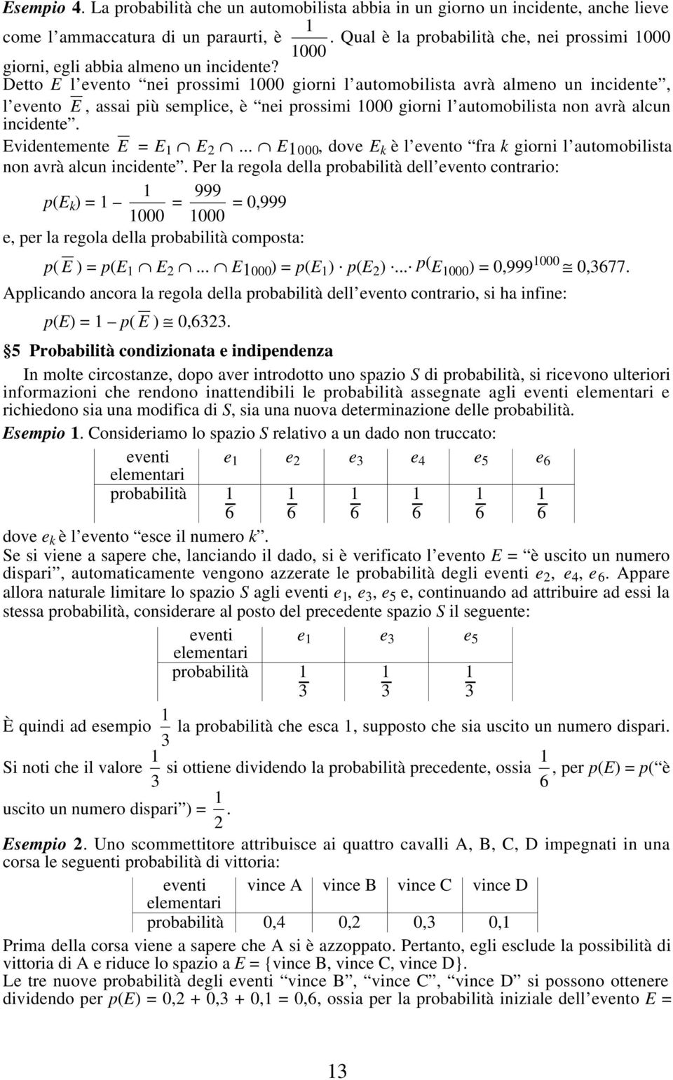 Dtto E l vnto ni prossimi 000 giorni l automobilista avrà almno un incidnt, l vnto E, assai più smplic, è ni prossimi 000 giorni l automobilista non avrà alcun incidnt. Evidntmnt E = E E 2.