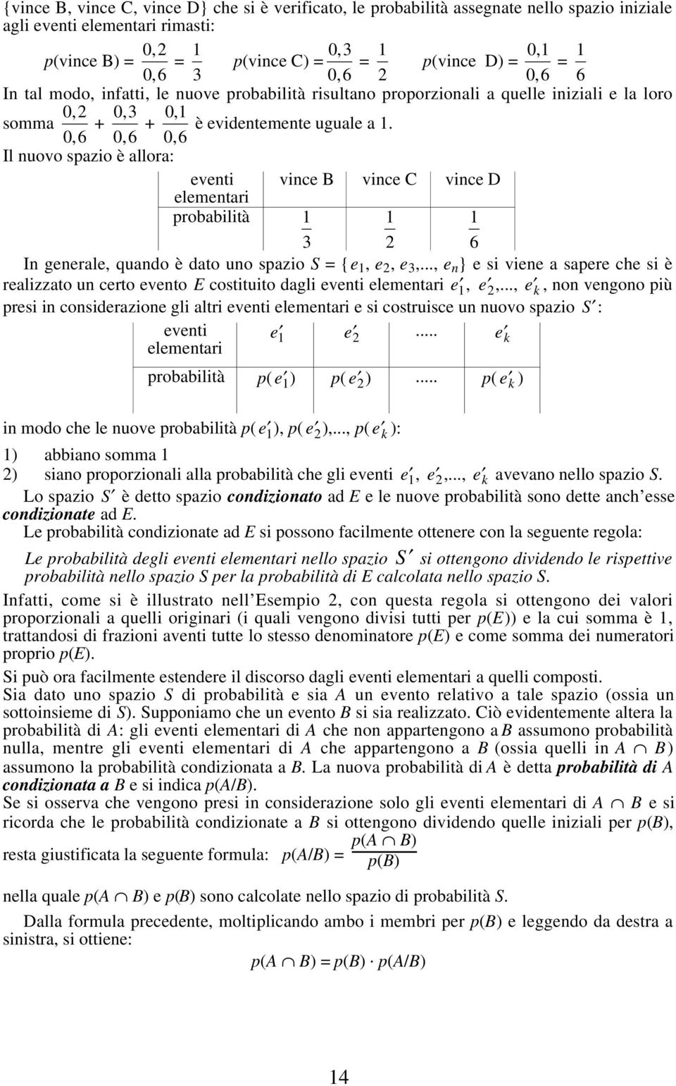 0,6 Il nuovo spazio è allora: vnti vinc B vinc C vinc D probabilità 2 6 In gnral, quando è dato uno spazio S = {, 2,,..., n } si vin a sapr ch si è ralizzato un crto vnto E costituito dagli vnti, 2,.