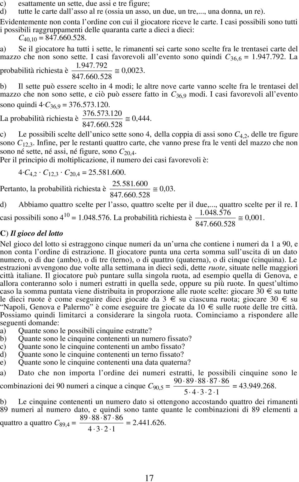 a) S il giocator ha tutti i stt, l rimannti si cart sono sclt fra l trntasi cart dl mazzo ch non sono stt. I casi favorvoli all vnto sono quindi C 6,6 =.947.792. La probabilità richista è.947.792 847.