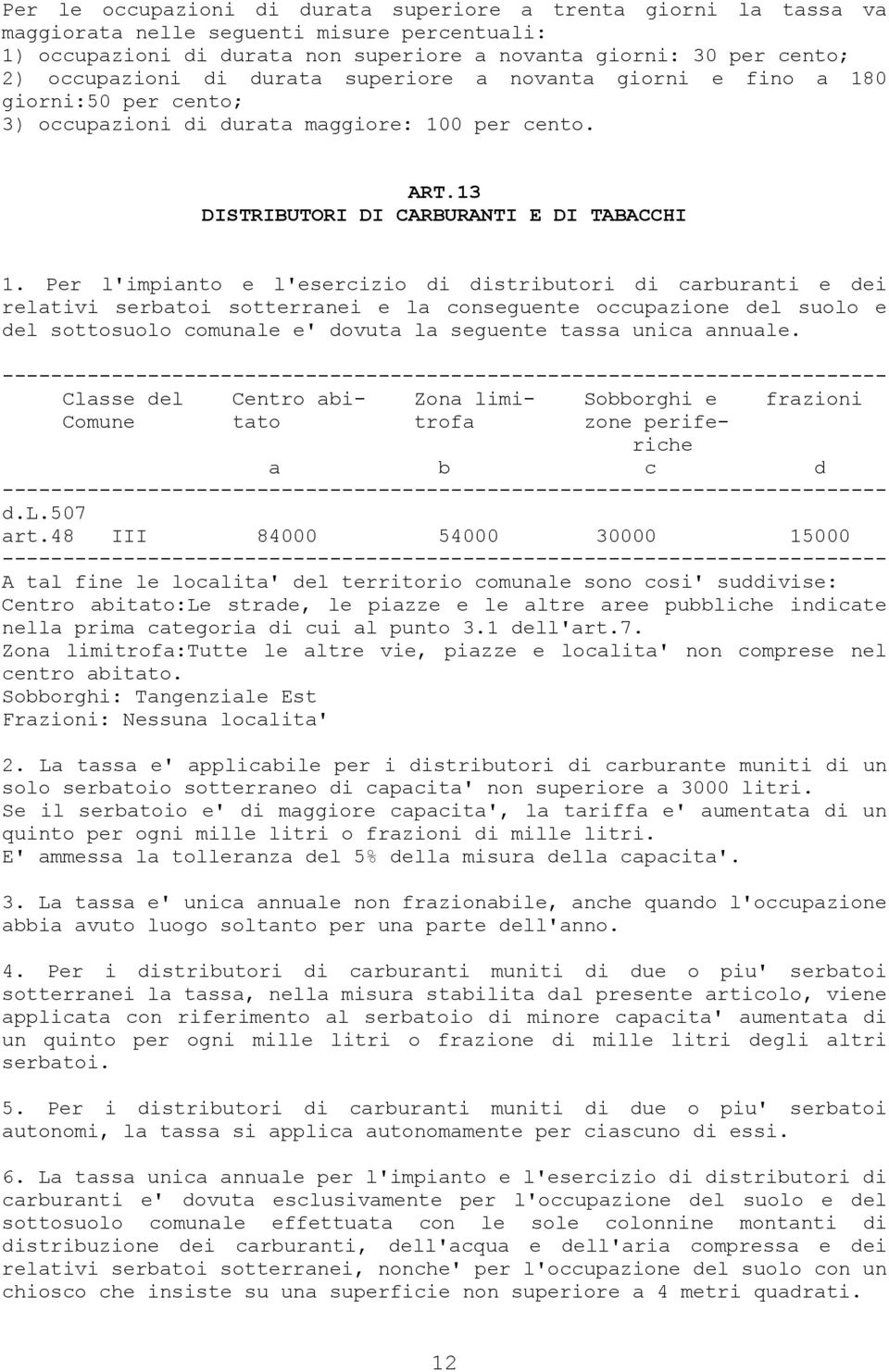 Per l'impianto e l'esercizio di distributori di carburanti e dei relativi serbatoi sotterranei e la conseguente occupazione del suolo e del sottosuolo comunale e' dovuta la seguente tassa unica