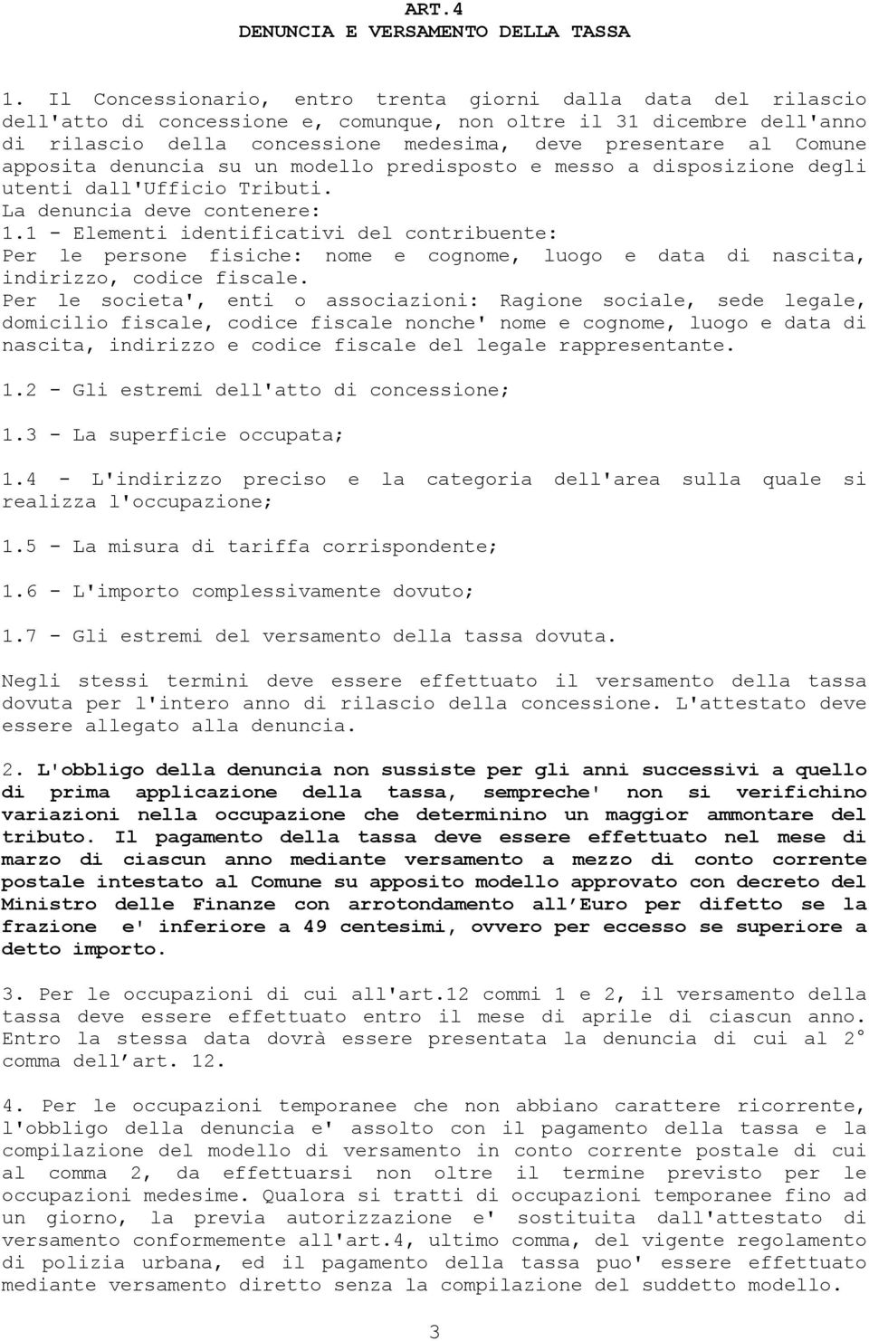 Comune apposita denuncia su un modello predisposto e messo a disposizione degli utenti dall'ufficio Tributi. La denuncia deve contenere: 1.