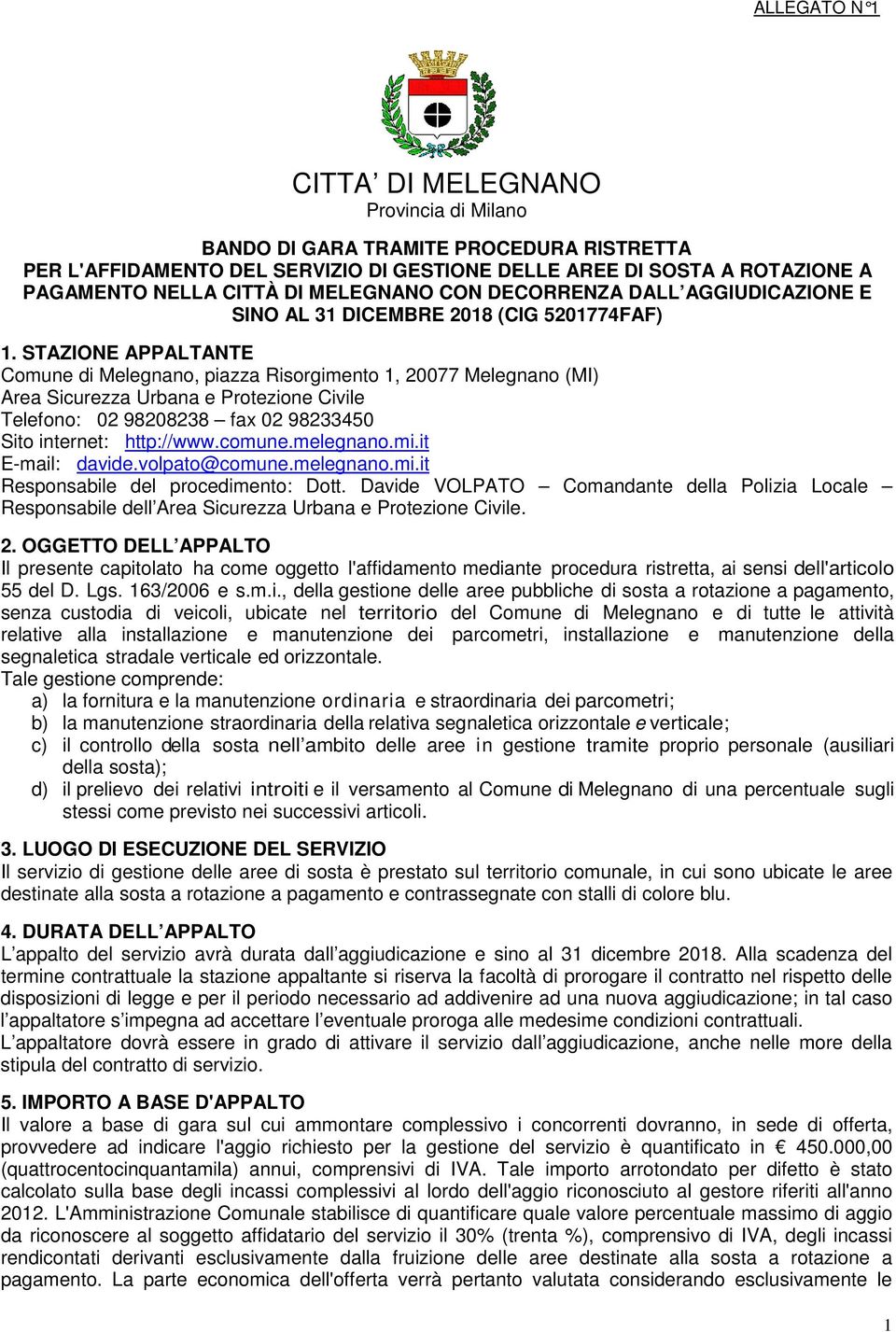 STAZIONE APPALTANTE Comune di Melegnano, piazza Risorgimento 1, 20077 Melegnano (MI) Area Sicurezza Urbana e Protezione Civile Telefono: 02 98208238 fax 02 98233450 Sito internet: http://www.comune.