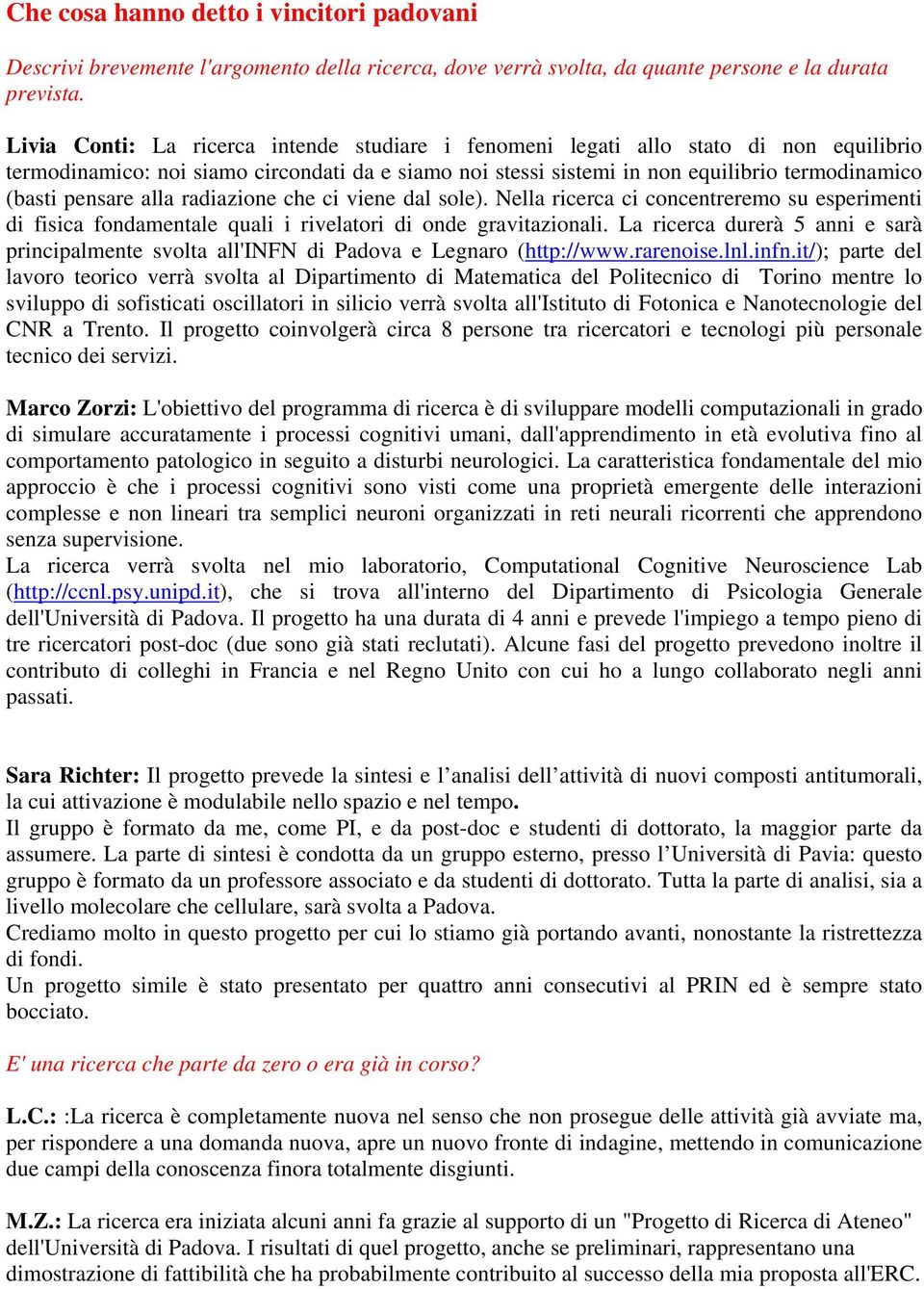 pensare alla radiazione che ci viene dal sole). Nella ricerca ci concentreremo su esperimenti di fisica fondamentale quali i rivelatori di onde gravitazionali.