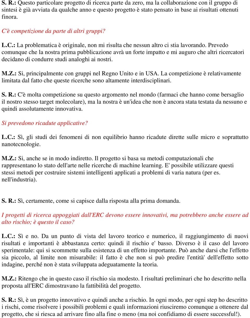 Prevedo comunque che la nostra prima pubblicazione avrà un forte impatto e mi auguro che altri ricercatori decidano di condurre studi analoghi ai nostri. M.Z.