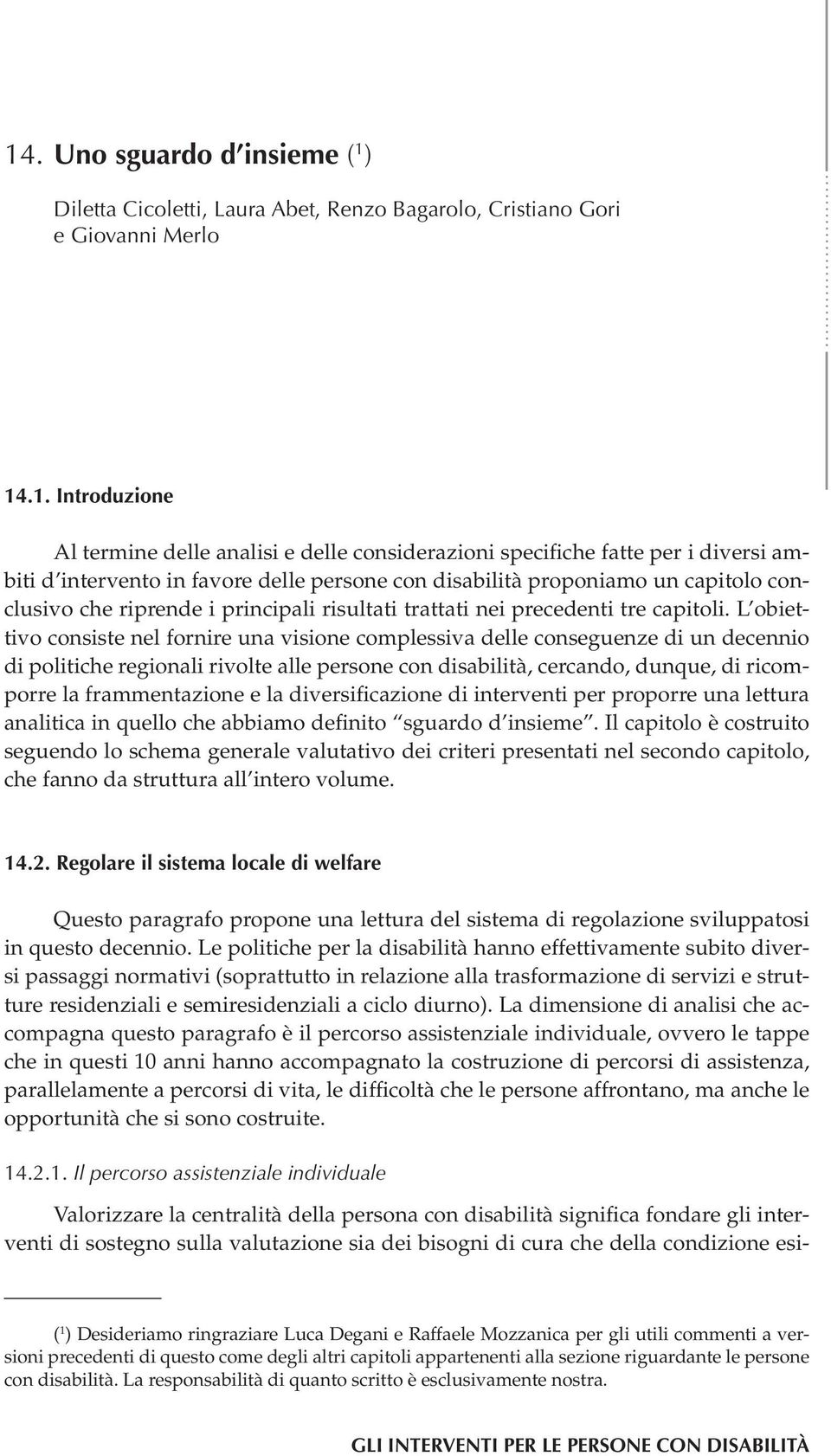 L obiettivo consiste nel fornire una visione complessiva delle conseguenze di un decennio di politiche regionali rivolte alle persone con disabilità, cercando, dunque, di ricomporre la frammentazione