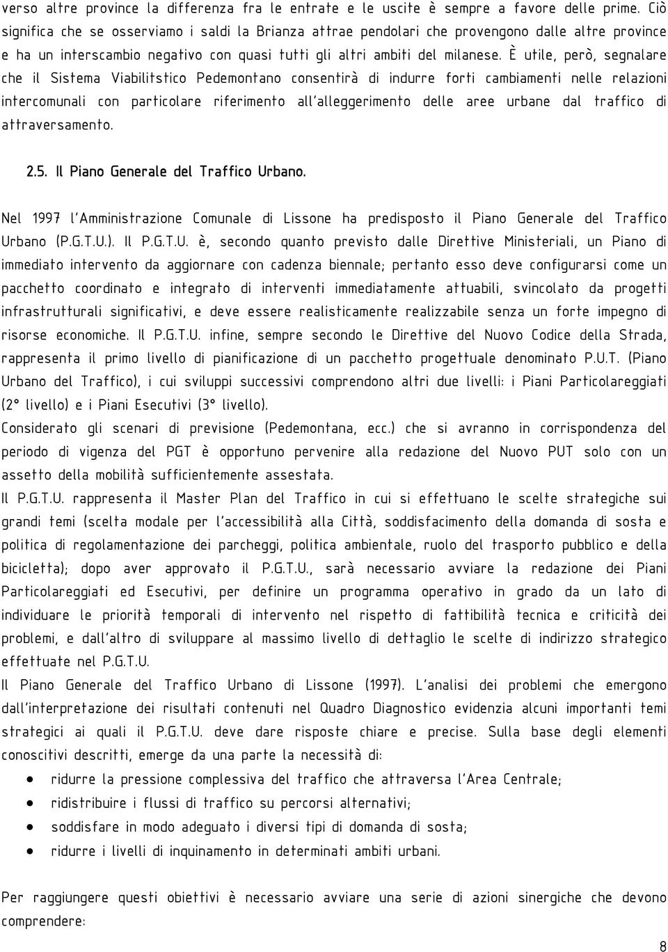 È utile, però, segnalare che il Sistema Viabilitstico Pedemontano consentirà di indurre forti cambiamenti nelle relazioni intercomunali con particolare riferimento all alleggerimento delle aree