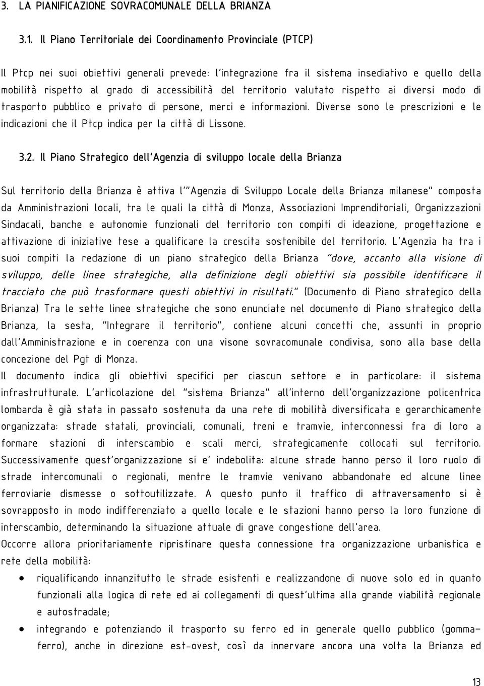 accessibilità del territorio valutato rispetto ai diversi modo di trasporto pubblico e privato di persone, merci e informazioni.