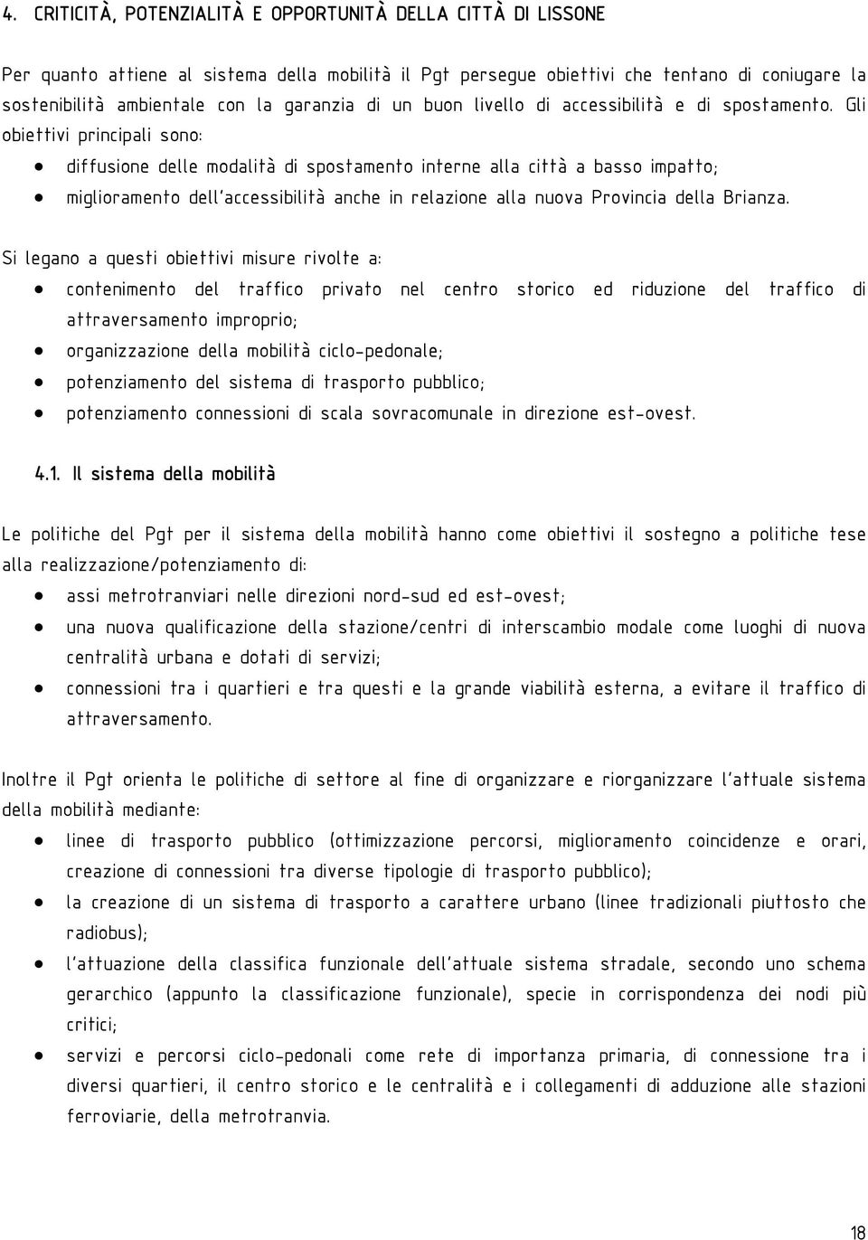 Gli obiettivi principali sono: diffusione delle modalità di spostamento interne alla città a basso impatto; miglioramento dell accessibilità anche in relazione alla nuova Provincia della Brianza.