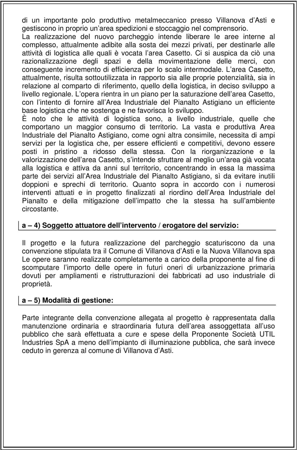 area Casetto. Ci si auspica da ciò una razionalizzazione degli spazi e della movimentazione delle merci, con conseguente incremento di efficienza per lo scalo intermodale.