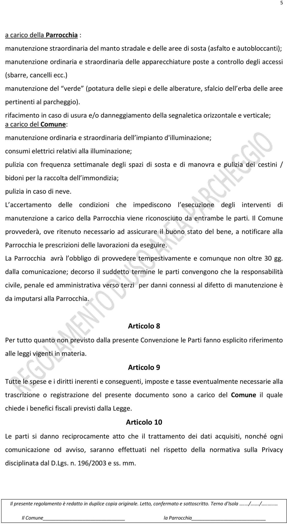 rifacimento in caso di usura e/o danneggiamento della segnaletica orizzontale e verticale; a carico del Comune: manutenzione ordinaria e straordinaria dell impianto d'illuminazione; consumi elettrici