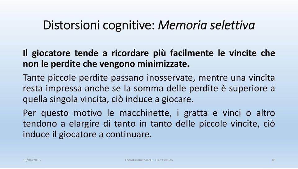 Tante piccole perdite passano inosservate, mentre una vincita resta impressa anche se la somma delle perdite è superiore a