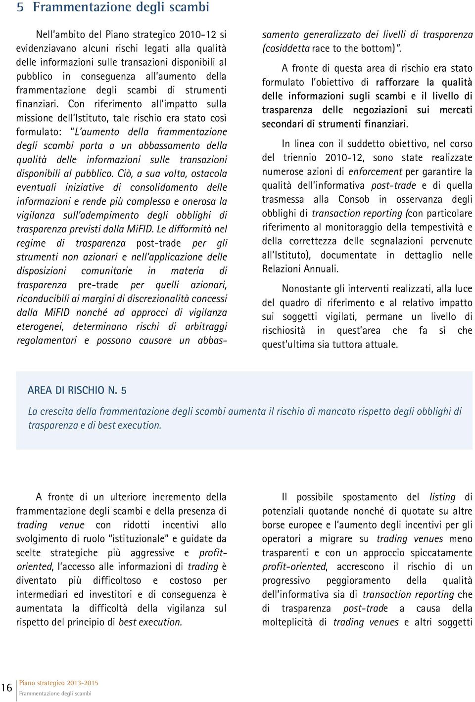 Con riferimento all impatto sulla missione dell Istituto, tale rischio era stato così formulato: L aumento della frammentazione degli scambi porta a un abbassamento della qualità delle informazioni