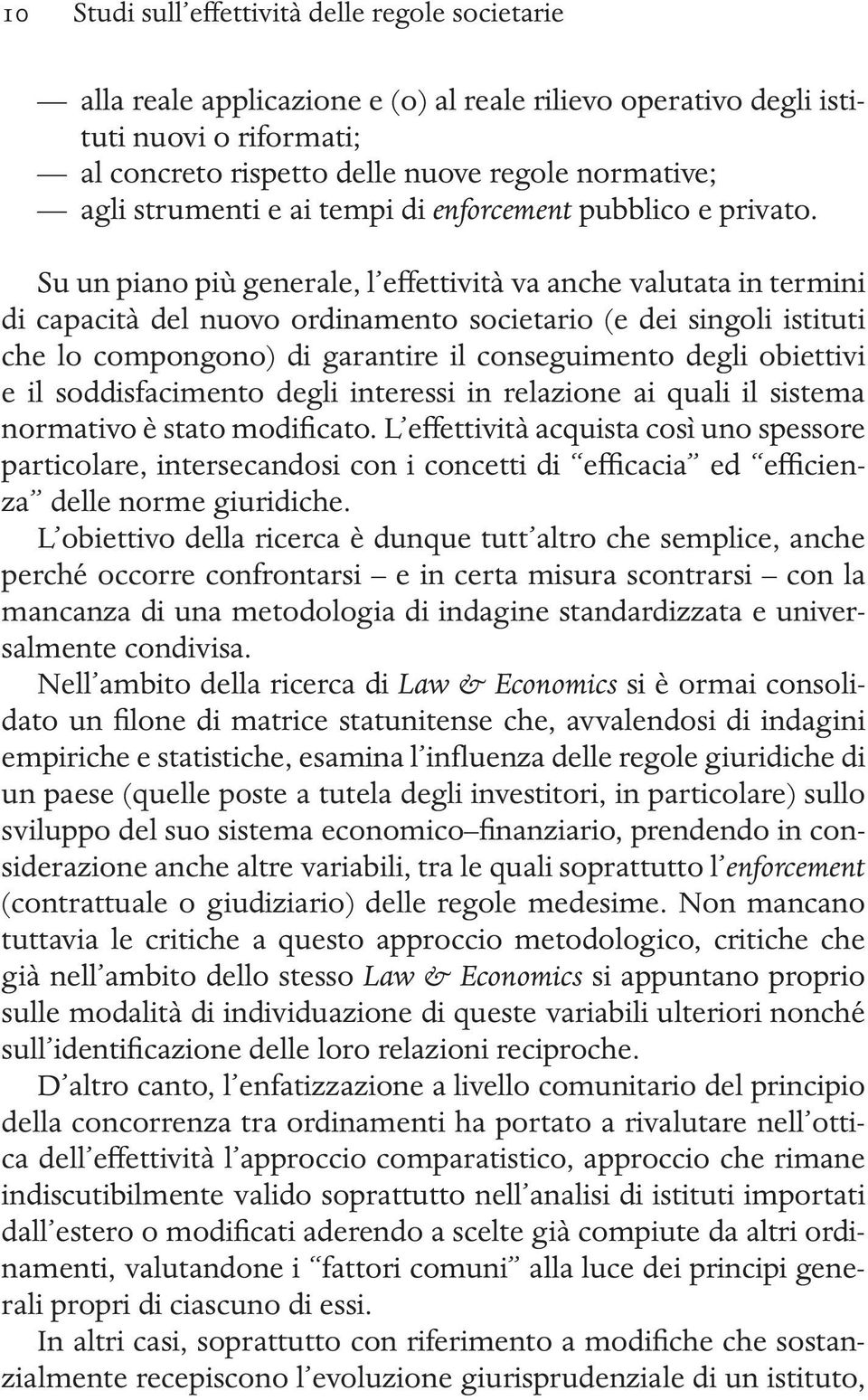 Su un piano più generale, l effettività va anche valutata in termini di capacità del nuovo ordinamento societario (e dei singoli istituti che lo compongono) di garantire il conseguimento degli