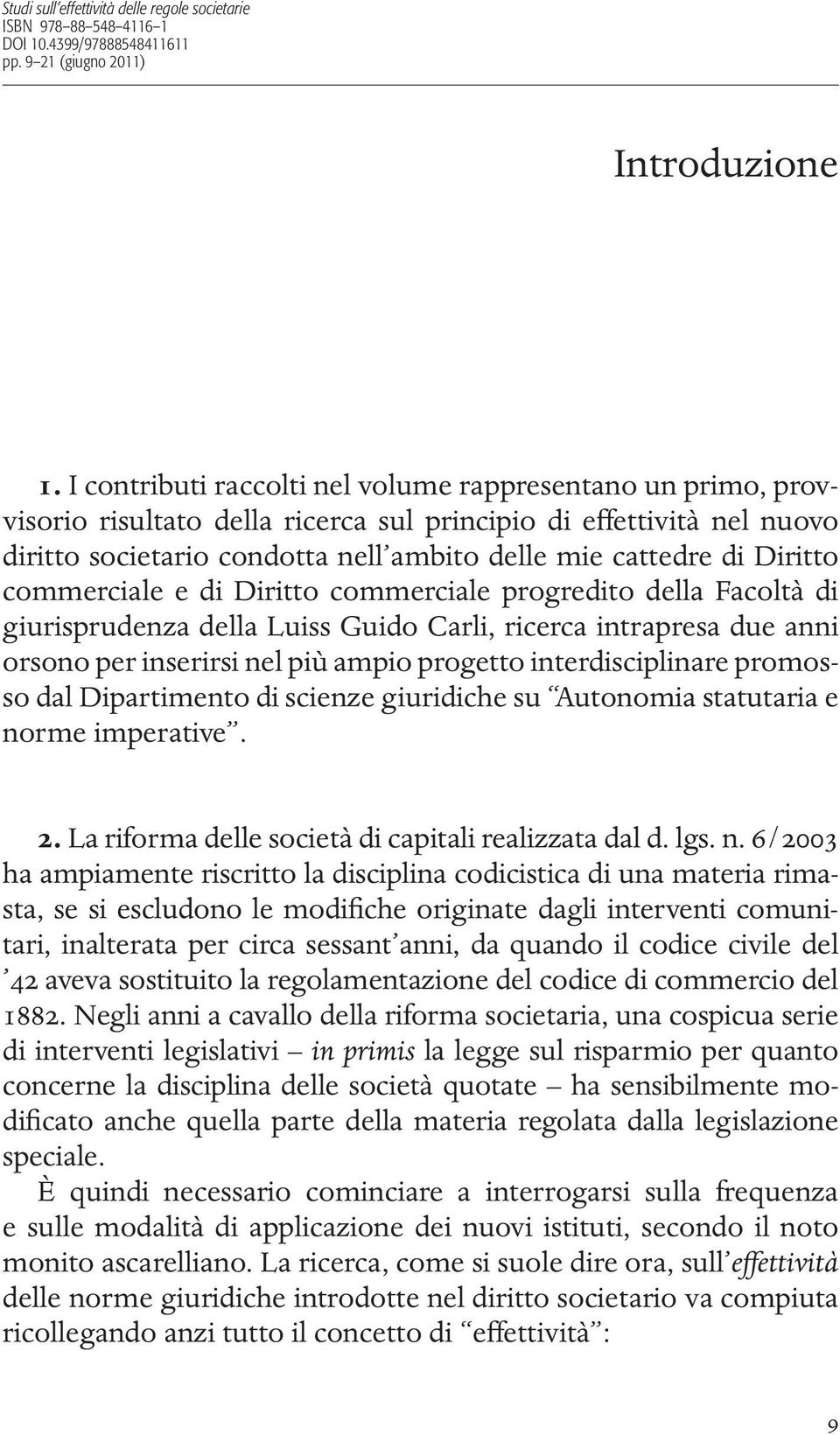 Diritto commerciale e di Diritto commerciale progredito della Facoltà di giurisprudenza della Luiss Guido Carli, ricerca intrapresa due anni orsono per inserirsi nel più ampio progetto