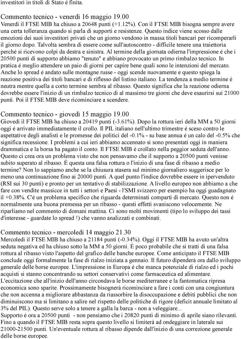 Questo indice viene scosso dalle emozioni dei suoi investitori privati che un giorno vendono in massa titoli bancari per ricomperarli il giorno dopo.