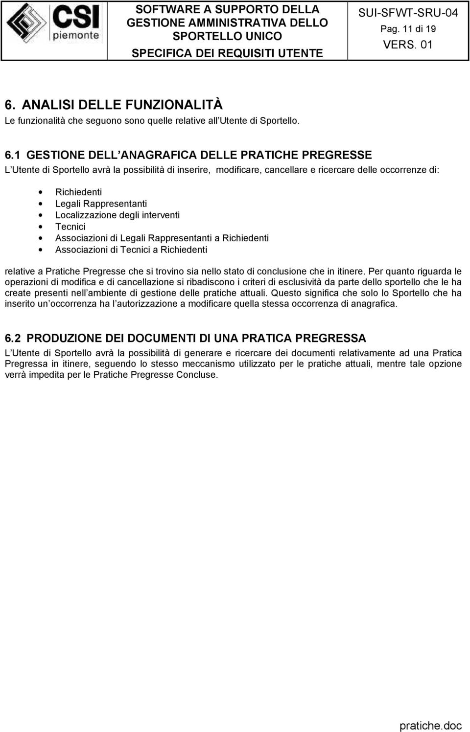 1 GESTIONE DELL ANAGRAFICA DELLE PRATICHE PREGRESSE L Utente di Sportello avrà la possibilità di inserire, modificare, cancellare e ricercare delle occorrenze di: Richiedenti Legali Rappresentanti