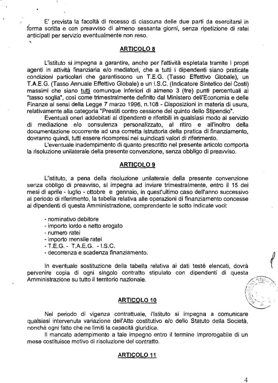 . ARTICOLO 8 L'istituto si impegna a garantire, anche per l'attività espletata tramite i propri agenti in attività finanziaria e10 mediatori, che a tutti i dipendenti siano praticate condizioni