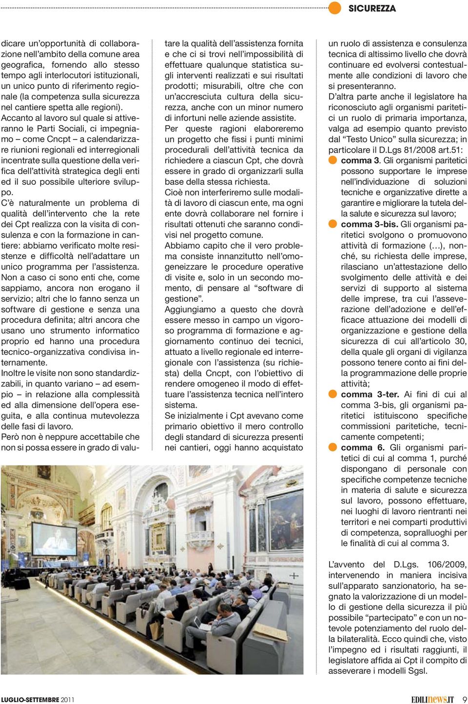 Accanto al lavoro sul quale si attiveranno le Parti Sociali, ci impegniamo come Cncpt a calendarizzare riunioni regionali ed interregionali incentrate sulla questione della verifica dell attività