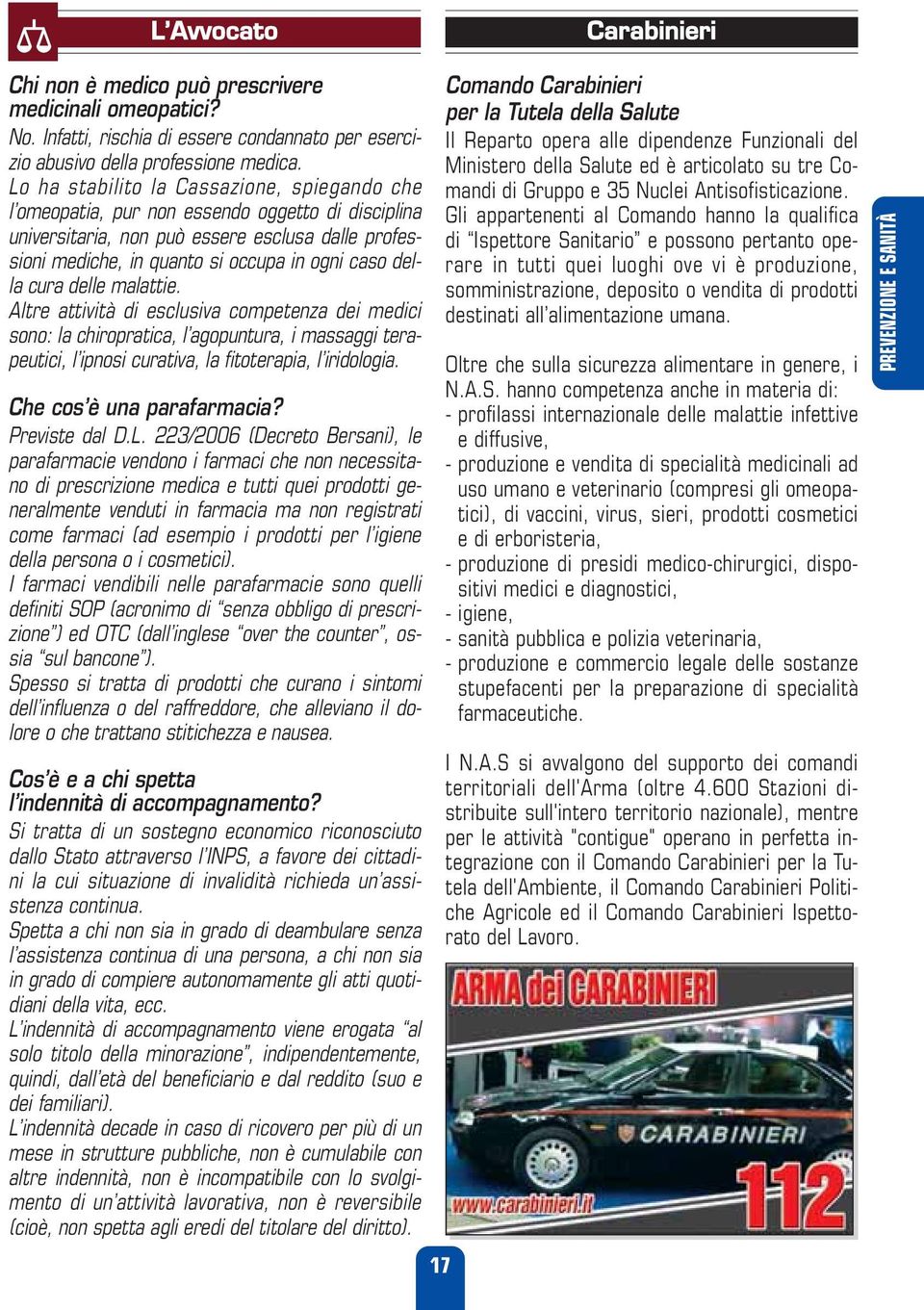 cura delle malattie. Altre attività di esclusiva competenza dei medici sono: la chiropratica, l agopuntura, i massaggi terapeutici, l ipnosi curativa, la fitoterapia, l iridologia.