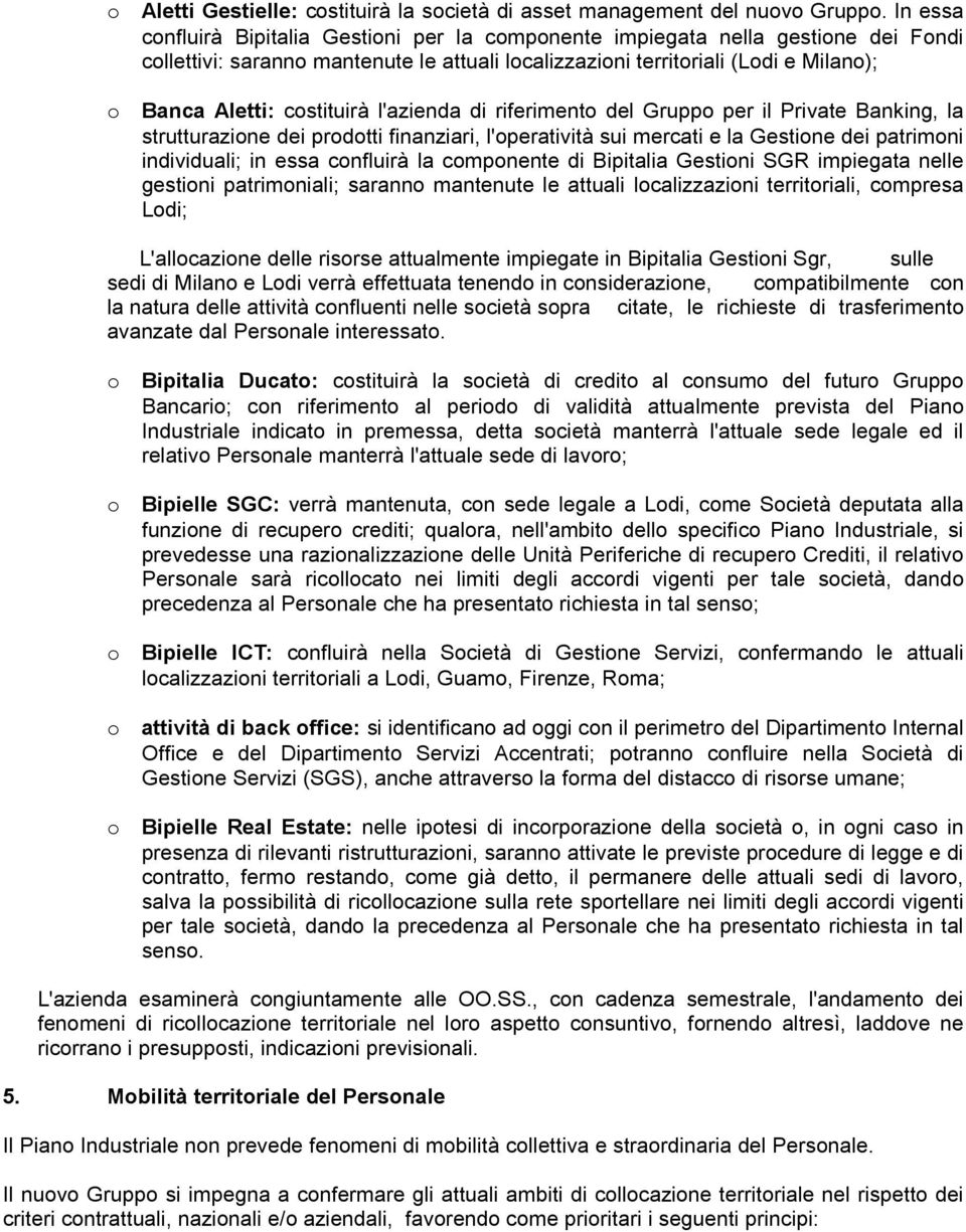 costituirà l'azienda di riferimento del Gruppo per il Private Banking, la strutturazione dei prodotti finanziari, l'operatività sui mercati e la Gestione dei patrimoni individuali; in essa confluirà