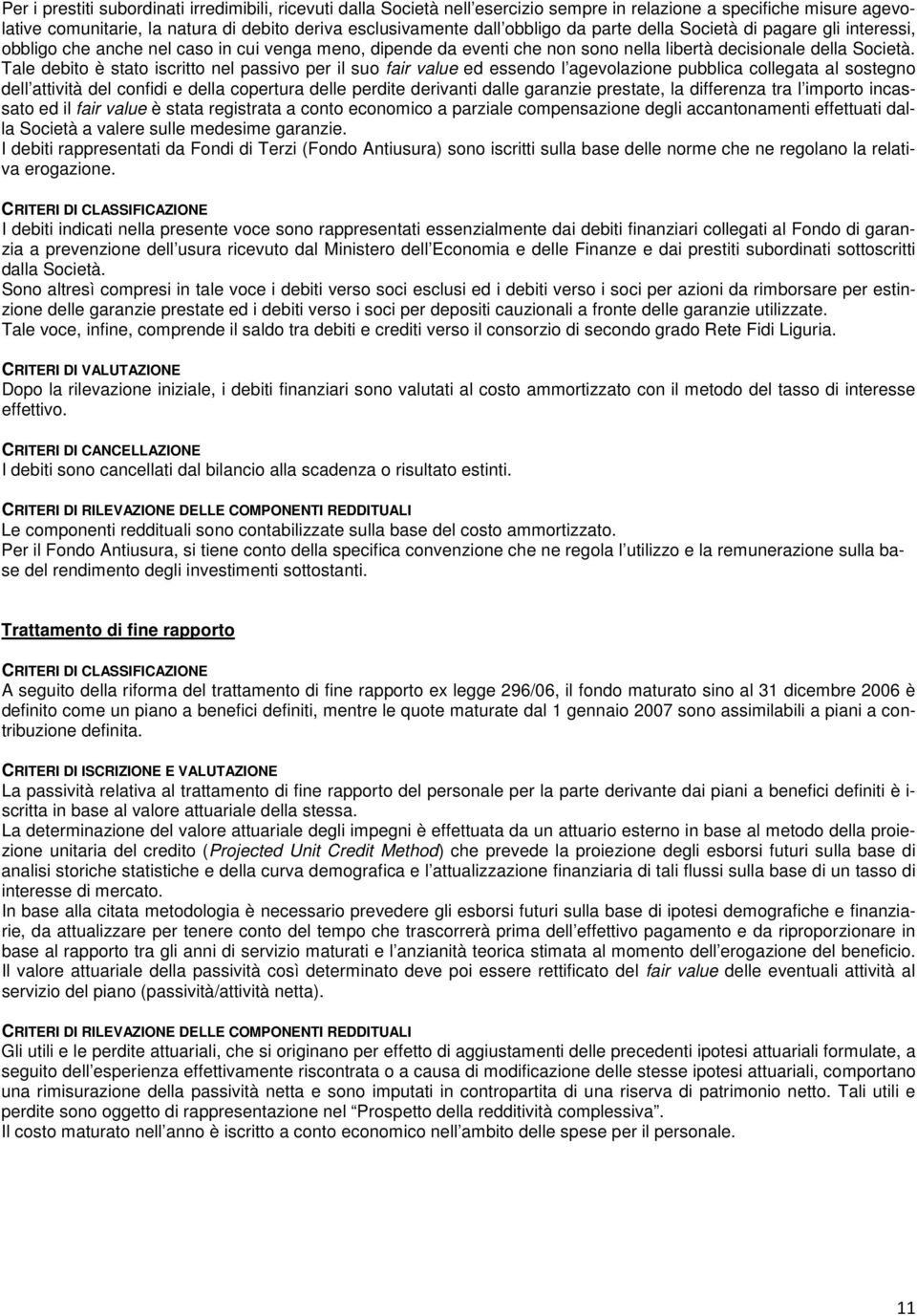 Tale debito è stato iscritto nel passivo per il suo fair value ed essendo l agevolazione pubblica collegata al sostegno dell attività del confidi e della copertura delle perdite derivanti dalle