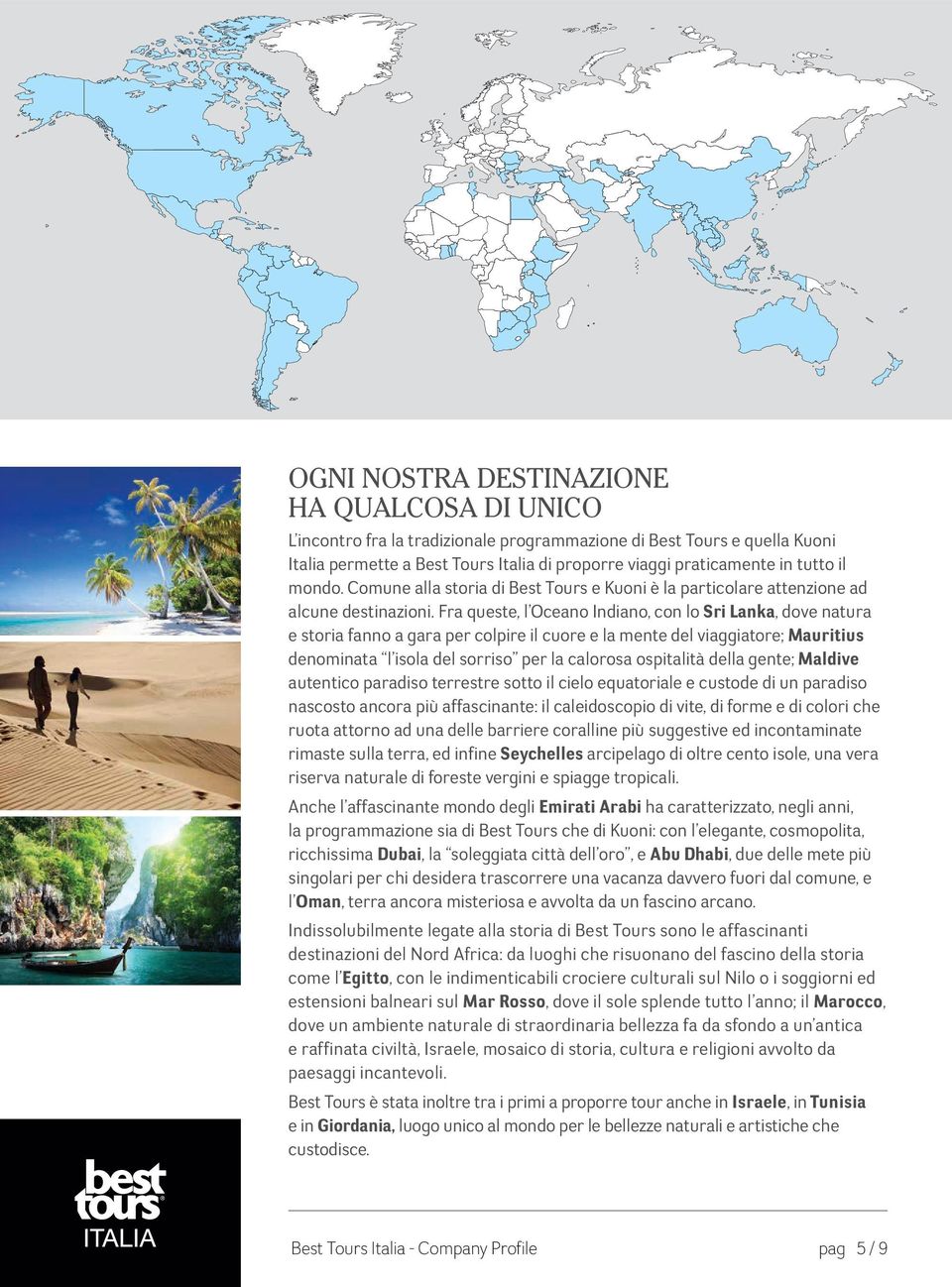 Fra queste, l Oceano Indiano, con lo Sri Lanka, dove natura e storia fanno a gara per colpire il cuore e la mente del viaggiatore; Mauritius denominata l isola del sorriso per la calorosa ospitalità