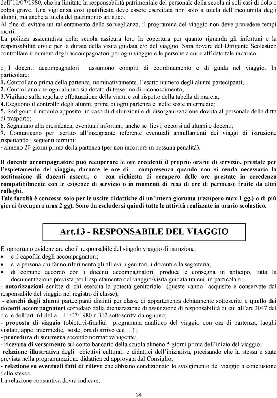 Al fine di evitare un rallentamento della sorveglianza, il programma del viaggio non deve prevedere tempi morti.