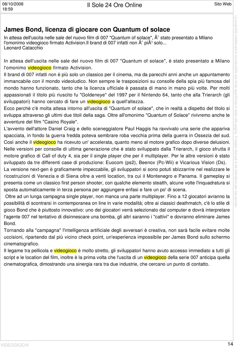 .. Leonard Catacchio In attesa dell'uscita nelle sale del nuovo film di 007 "Quantum of solace", è stato presentato a Milano l'omonimo videogioco firmato Activision.