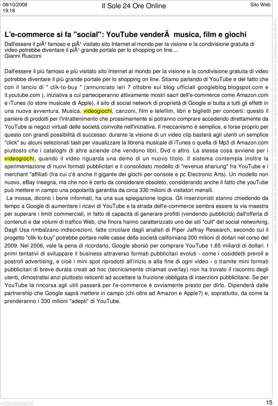 .. Gianni Rusconi Dall'essere il più famoso e più visitato sito Internet al mondo per la visione e la condivisione gratuita di video potrebbe diventare il più grande portale per lo shopping on line.