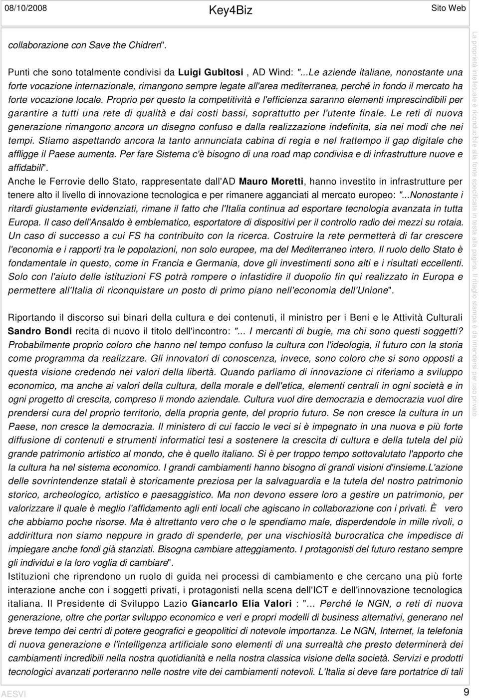 Proprio per questo la competitività e l'efficienza saranno elementi imprescindibili per garantire a tutti una rete di qualità e dai costi bassi, soprattutto per l'utente finale.