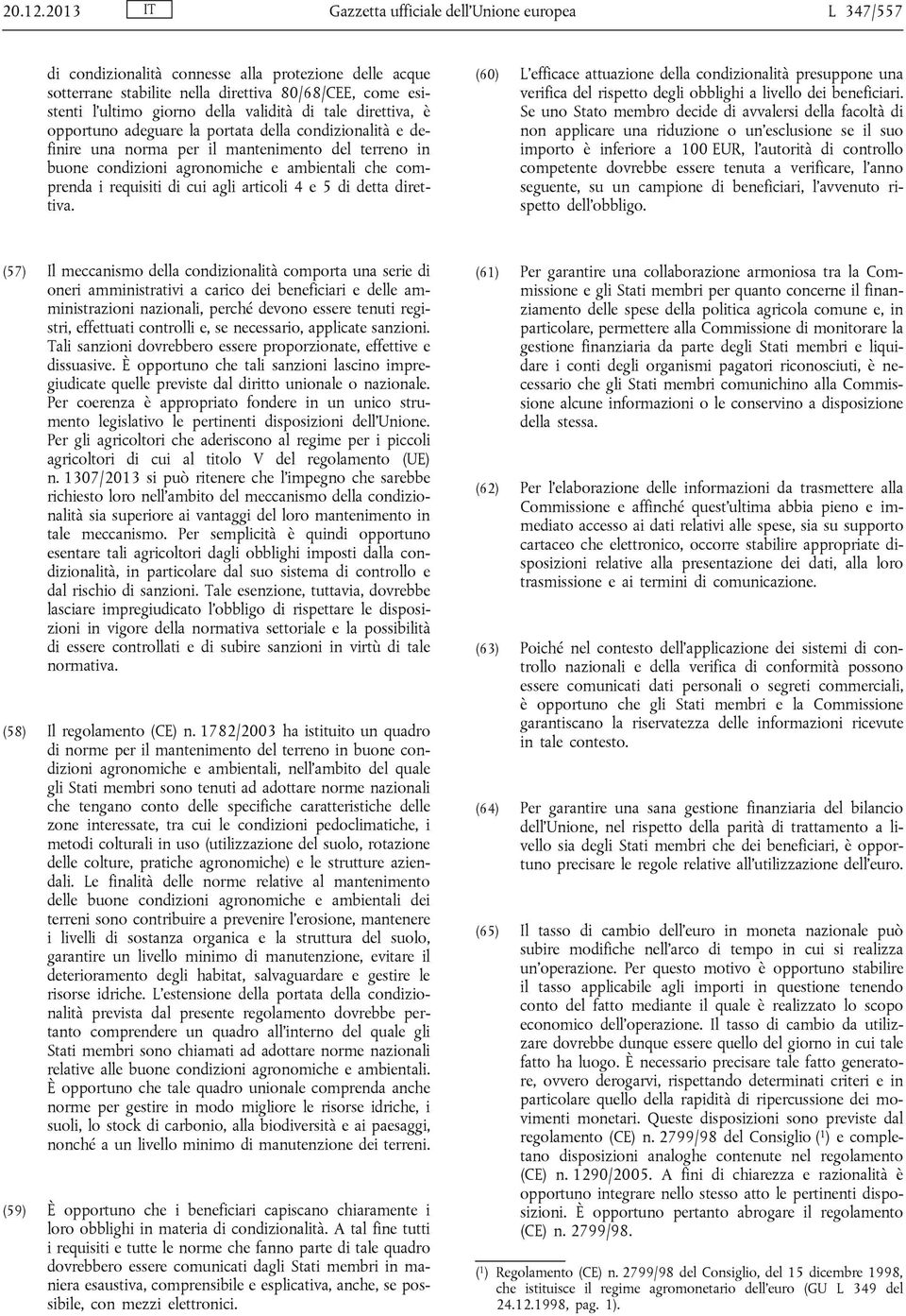 validità di tale direttiva, è opportuno adeguare la portata della condizionalità e definire una norma per il mantenimento del terreno in buone condizioni agronomiche e ambientali che comprenda i