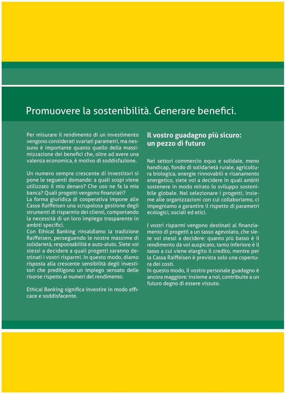 economica, è motivo di soddisfazione. Un numero sempre crescente di investitori si pone le seguenti domande: a quali scopi viene utilizzato il mio denaro? Che uso ne fa la mia banca?