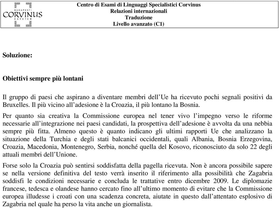 Per quanto sia creativa la Commissione europea nel tener vivo l impegno verso le riforme necessarie all integrazione nei paesi candidati, la prospettiva dell adesione è avvolta da una nebbia sempre