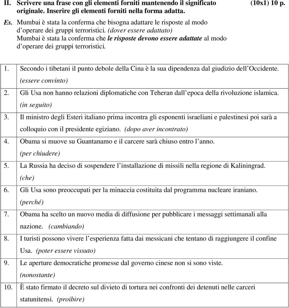 (dover essere adattato) Mumbai è stata la conferma che le risposte devono essere adattate al modo d operare dei gruppi terroristici. (10x1) 10