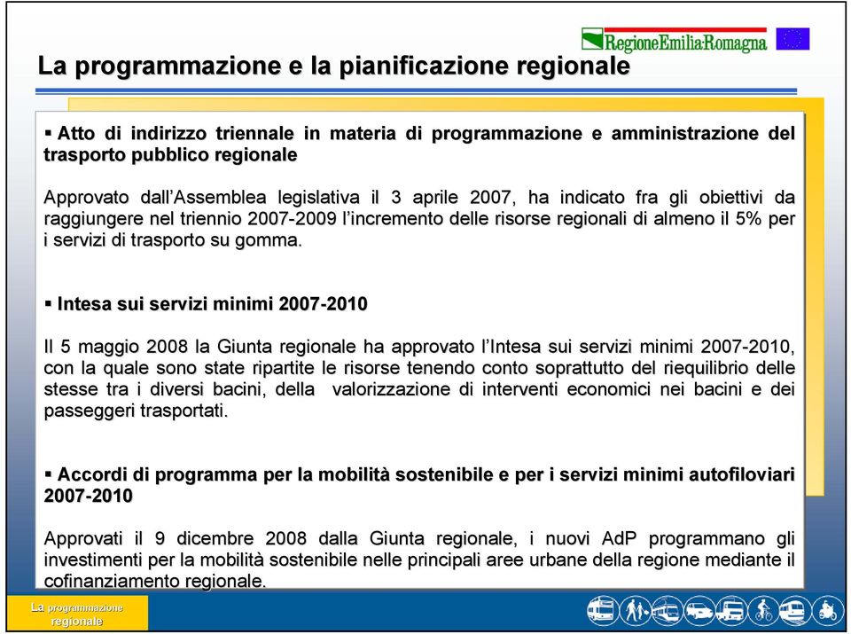 Intesa sui servizi minimi 2007-2010 2010 Il 5 maggio 2008 la Giunta regionale ha approvato l Intesa l sui servizi minimi 2007-2010, 2010, con la quale sono state ripartite le risorse tenendo conto