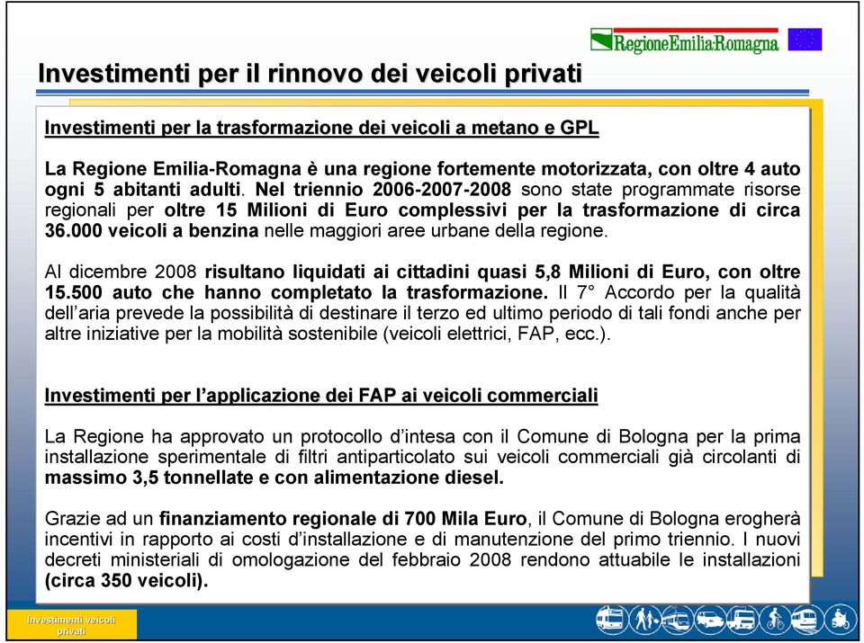 000 veicoli a benzina nelle maggiori aree urbane della regione. Al dicembre 2008 risultano liquidati ai cittadini quasi 5,8 Milioni di Euro, con oltre 15.