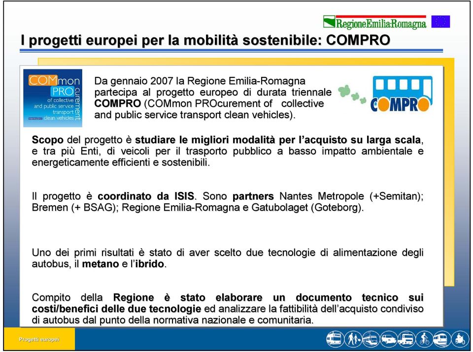 Scopo del progetto è studiare le migliori modalità per l acquisto l su larga scala, e tra più Enti, di veicoli per il trasporto pubblico a basso impatto ambientale e energeticamente efficienti e