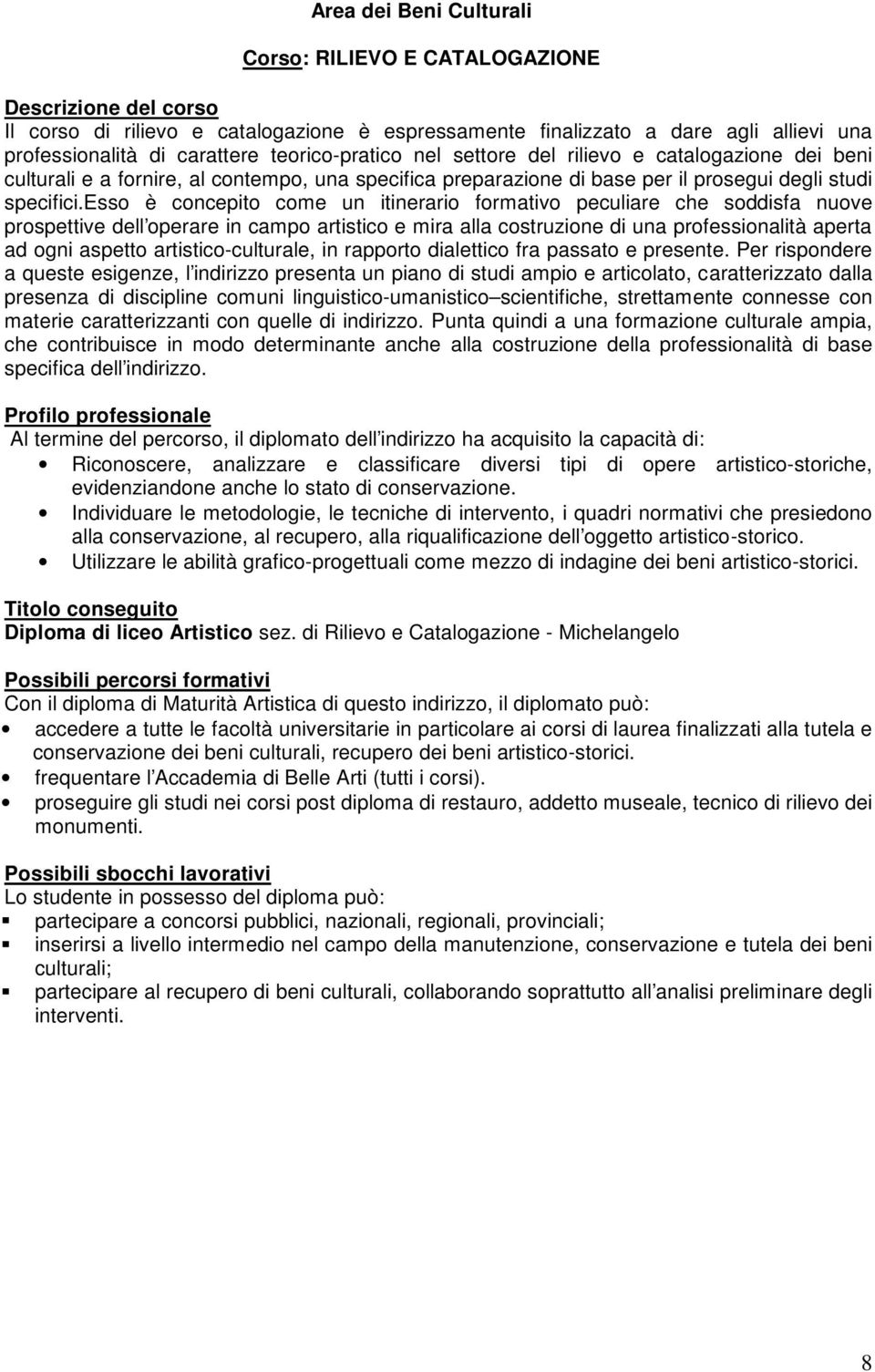 esso è concepito come un itinerario formativo peculiare che soddisfa nuove prospettive dell operare in campo artistico e mira alla costruzione di una professionalità aperta ad ogni aspetto