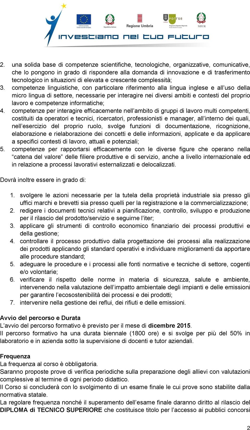 competenze linguistiche, con particolare riferimento alla lingua inglese e all uso della micro lingua di settore, necessarie per interagire nei diversi ambiti e contesti del proprio lavoro e