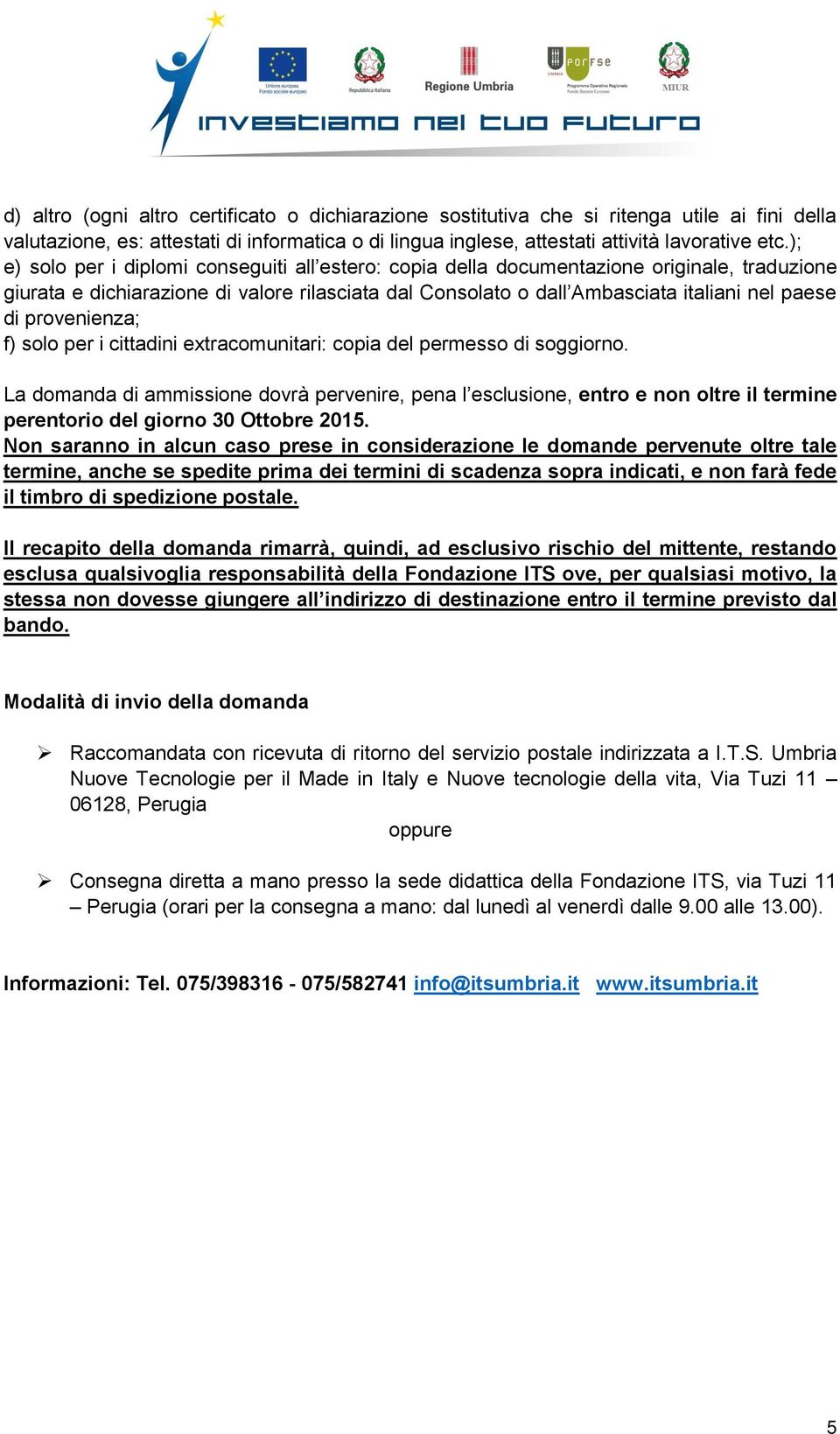 provenienza; f) solo per i cittadini extracomunitari: copia del permesso di soggiorno.