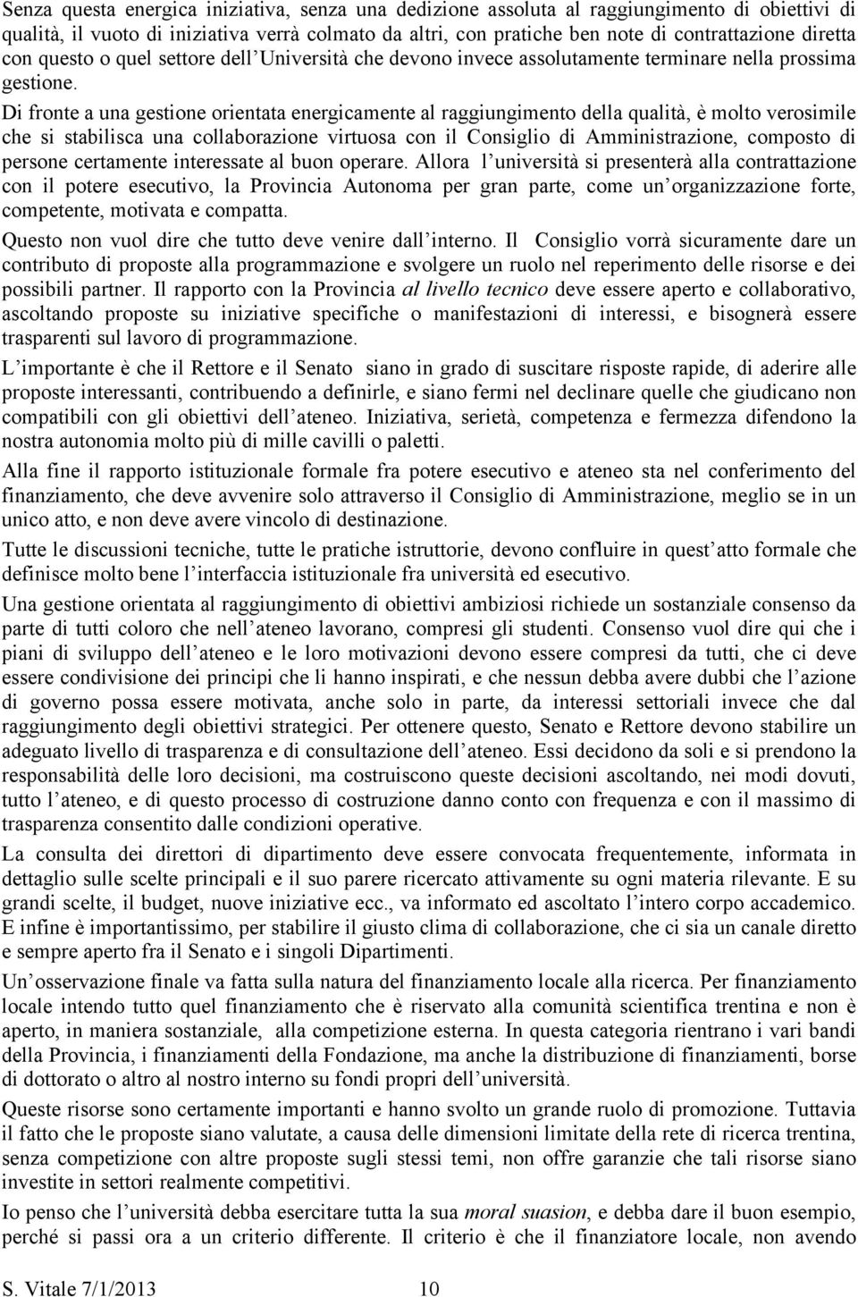 Di fronte a una gestione orientata energicamente al raggiungimento della qualità, è molto verosimile che si stabilisca una collaborazione virtuosa con il Consiglio di Amministrazione, composto di