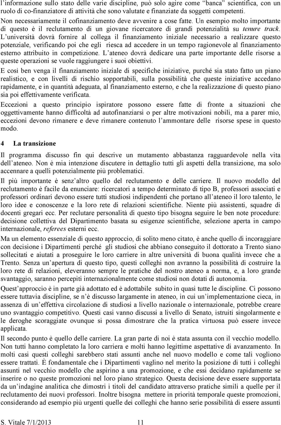 L università dovrà fornire al collega il finanziamento iniziale necessario a realizzare questo potenziale, verificando poi che egli riesca ad accedere in un tempo ragionevole al finanziamento esterno