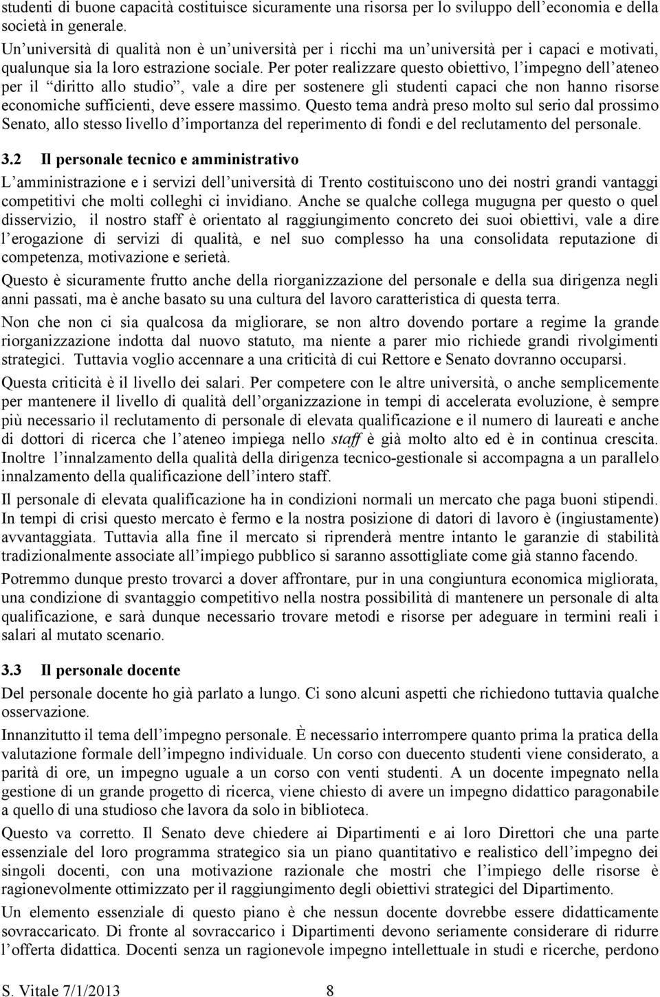 Per poter realizzare questo obiettivo, l impegno dell ateneo per il diritto allo studio, vale a dire per sostenere gli studenti capaci che non hanno risorse economiche sufficienti, deve essere