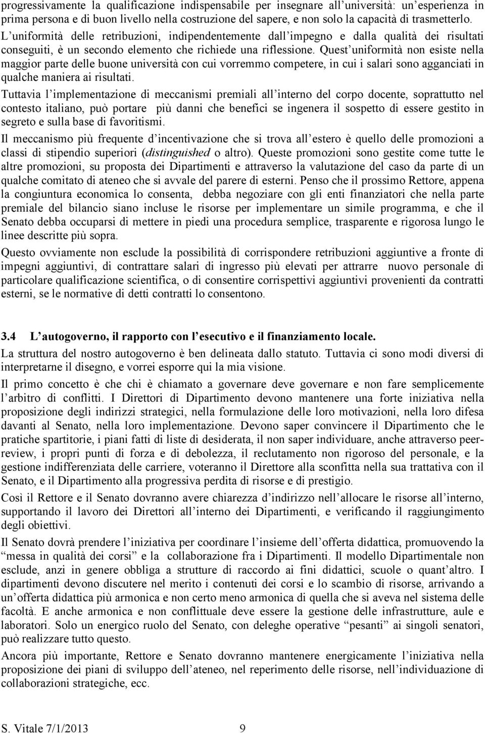 Quest uniformità non esiste nella maggior parte delle buone università con cui vorremmo competere, in cui i salari sono agganciati in qualche maniera ai risultati.